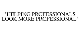 "HELPING PROFESSIONALS LOOK MORE PROFESSIONAL" trademark