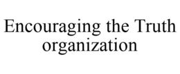 ENCOURAGING THE TRUTH ORGANIZATION trademark