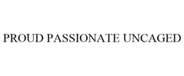 PROUD PASSIONATE UNCAGED trademark