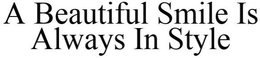 A BEAUTIFUL SMILE IS ALWAYS IN STYLE trademark