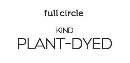 FULL CIRCLE KIND PLANT-DYED trademark