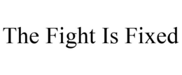 THE FIGHT IS FIXED trademark