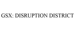 GSX: DISRUPTION DISTRICT trademark