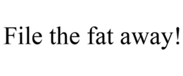 FILE THE FAT AWAY! trademark