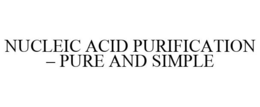 NUCLEIC ACID PURIFICATION - PURE AND SIMPLE trademark