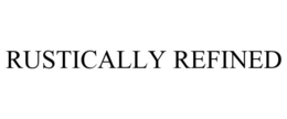 RUSTICALLY REFINED trademark