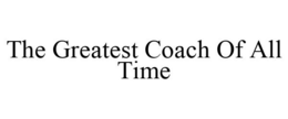 THE GREATEST COACH OF ALL TIME trademark