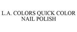 L.A. COLORS QUICK COLOR NAIL POLISH trademark