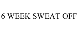 6 WEEK SWEAT OFF trademark