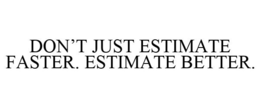 DON'T JUST ESTIMATE FASTER. ESTIMATE BETTER. trademark