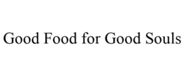 GOOD FOOD FOR GOOD SOULS trademark
