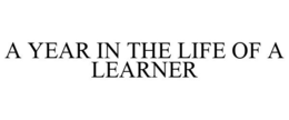 A YEAR IN THE LIFE OF A LEARNER trademark