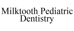 MILKTOOTH PEDIATRIC DENTISTRY trademark