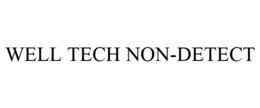 WELL TECH NON-DETECT trademark