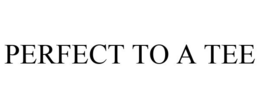 PERFECT TO A TEE trademark