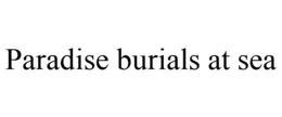 PARADISE BURIALS AT SEA trademark