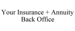 YOUR INSURANCE + ANNUITY BACK OFFICE trademark