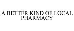A BETTER KIND OF LOCAL PHARMACY trademark