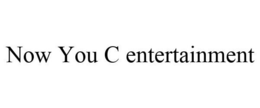 NOW YOU C ENTERTAINMENT trademark