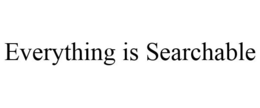 EVERYTHING IS SEARCHABLE trademark