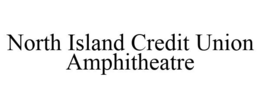 NORTH ISLAND CREDIT UNION AMPHITHEATRE trademark