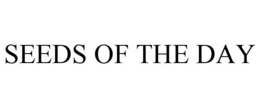 SEEDS OF THE DAY trademark