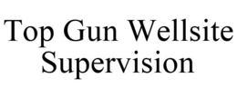 TOP GUN WELLSITE SUPERVISION trademark