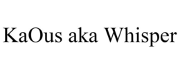 KAOUS AKA WHISPER trademark