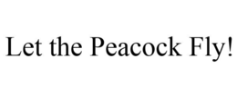 LET THE PEACOCK FLY! trademark