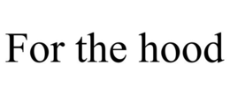 FOR THE HOOD trademark