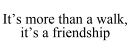 IT'S MORE THAN A WALK, IT'S A FRIENDSHIP trademark