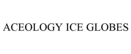 ACEOLOGY ICE GLOBES trademark