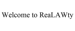 WELCOME TO REALAWTY trademark