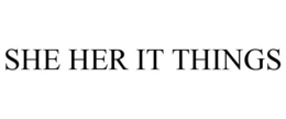 SHE HER IT THINGS trademark