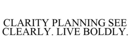 CLARITY PLANNING SEE CLEARLY. LIVE BOLDLY. trademark