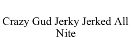 CRAZY GUD JERKY JERKED ALL NITE trademark