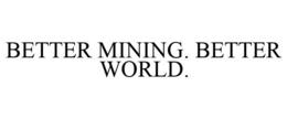 BETTER MINING. BETTER WORLD. trademark