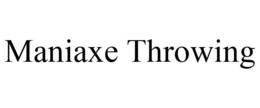 MANIAXE THROWING trademark