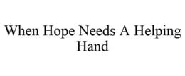 WHEN HOPE NEEDS A HELPING HAND trademark