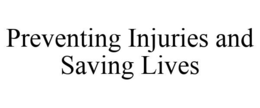 PREVENTING INJURIES AND SAVING LIVES trademark