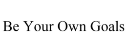 BE YOUR OWN GOALS trademark