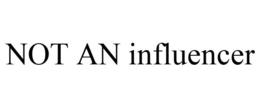 NOT AN INFLUENCER trademark
