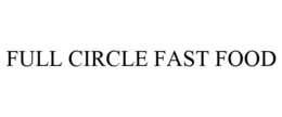 FULL CIRCLE FAST FOOD trademark