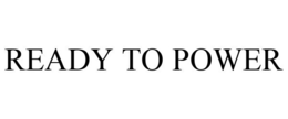 READY TO POWER trademark