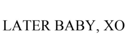 LATER BABY, XO trademark