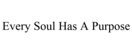 EVERY SOUL HAS A PURPOSE trademark
