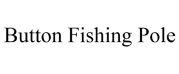BUTTON FISHING POLE trademark