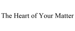 THE HEART OF YOUR MATTER trademark