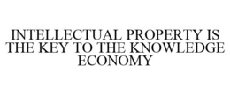 INTELLECTUAL PROPERTY IS THE KEY TO THE KNOWLEDGE ECONOMY trademark