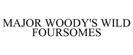 MAJOR WOODY'S WILD FOURSOMES trademark